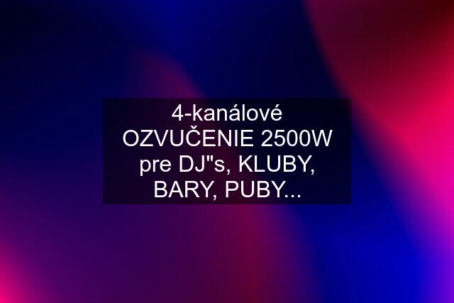 4-kanálové OZVUČENIE 2500W pre DJ"s, KLUBY, BARY, PUBY...