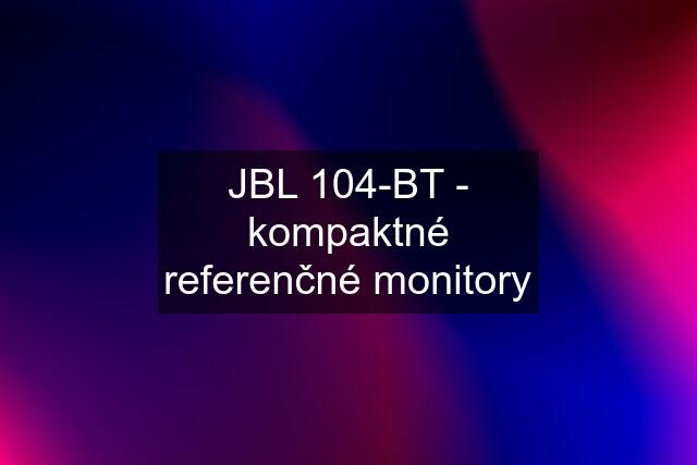 JBL 104-BT - kompaktné referenčné monitory