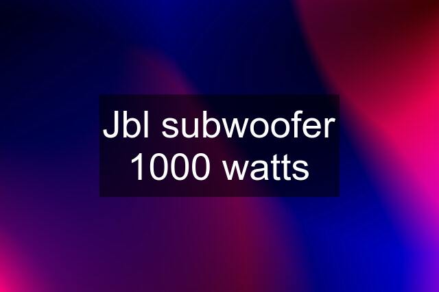 Jbl subwoofer 1000 watts