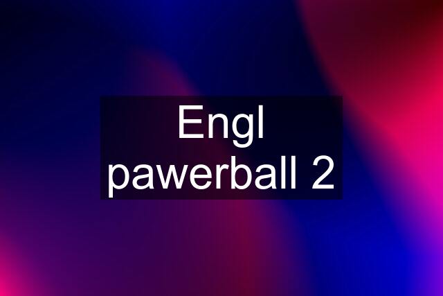 Engl pawerball 2