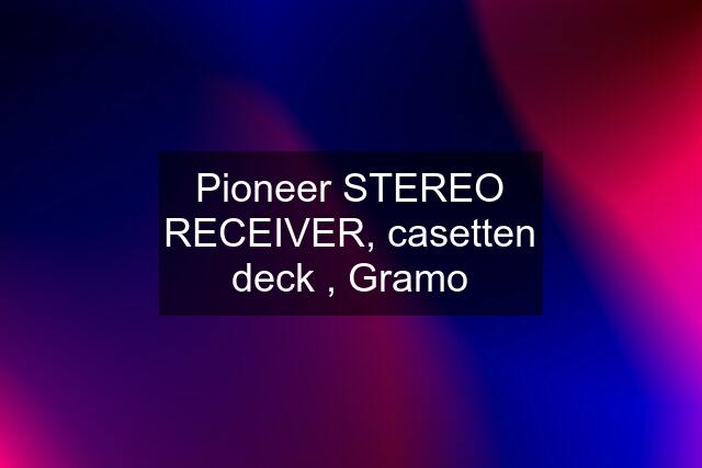 Pioneer STEREO RECEIVER, casetten deck , Gramo