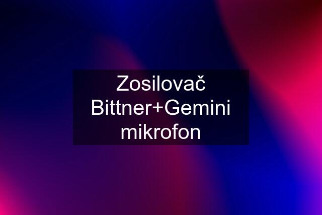 Zosilovač Bittner+Gemini mikrofon