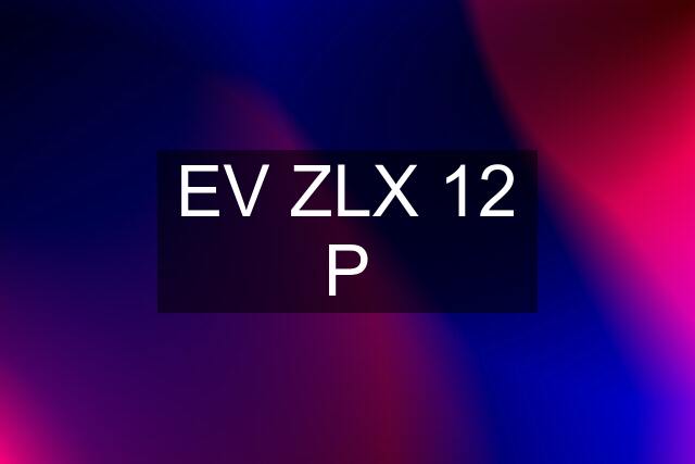 EV ZLX 12 P