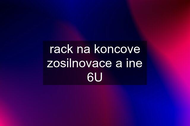 rack na koncove zosilnovace a ine 6U