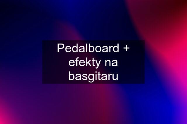 Pedalboard + efekty na basgitaru