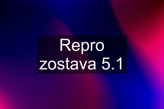 Repro zostava 5.1