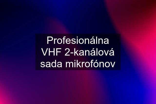 Profesionálna VHF 2-kanálová sada mikrofónov