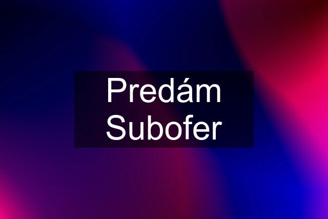 Predám Subofer