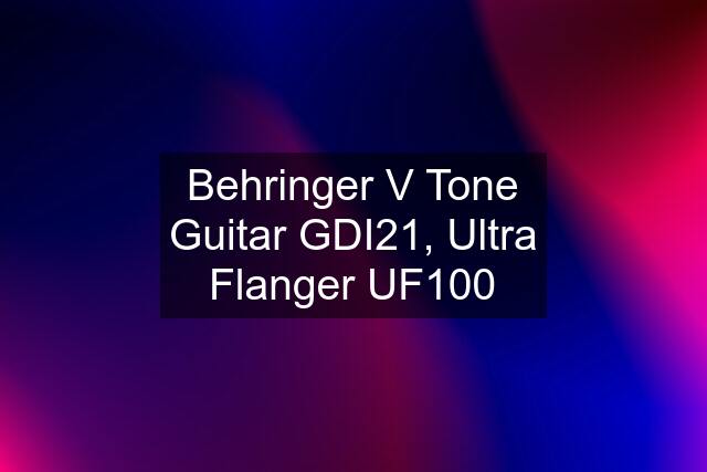 Behringer V Tone Guitar GDI21, Ultra Flanger UF100