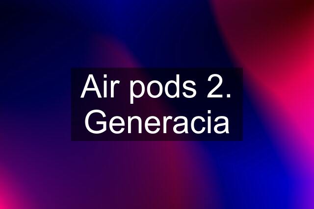 Air pods 2. Generacia