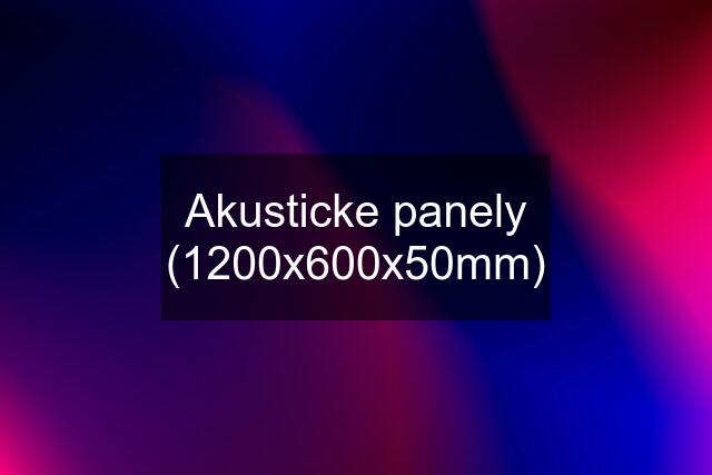 Akusticke panely (1200x600x50mm)