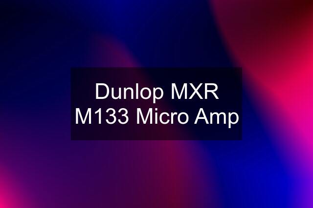 Dunlop MXR M133 Micro Amp