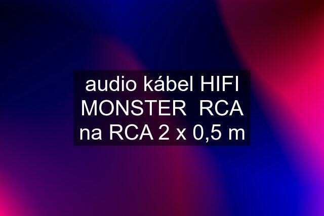 audio kábel HIFI MONSTER  RCA na RCA 2 x 0,5 m