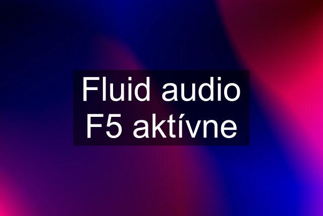 Fluid audio F5 aktívne