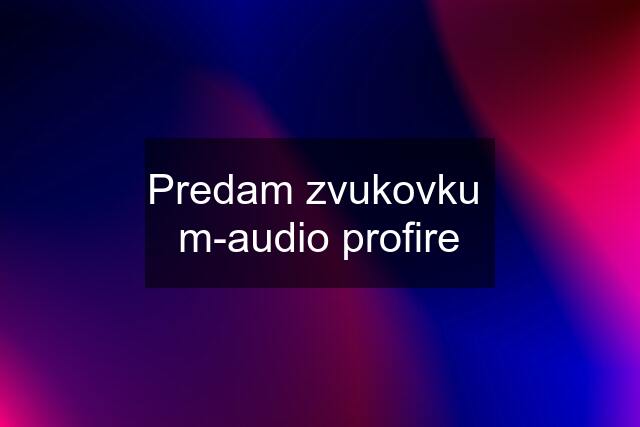 Predam zvukovku  m-audio profire