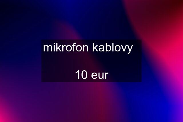 mikrofon kablovy    10 eur