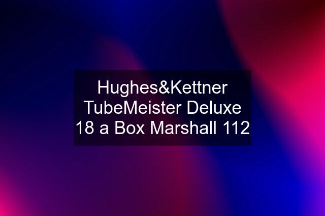 Hughes&Kettner TubeMeister Deluxe 18 a Box Marshall 112