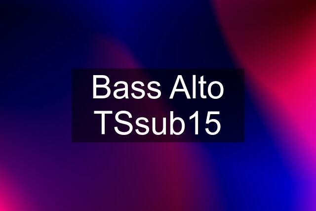 Bass Alto TSsub15