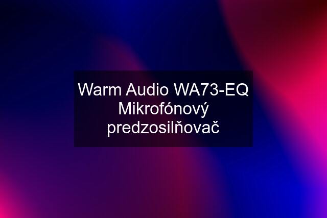Warm Audio WA73-EQ Mikrofónový predzosilňovač