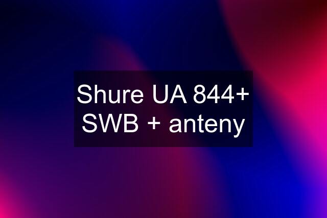 Shure UA 844+ SWB + anteny