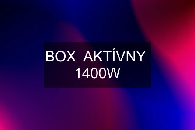 BOX  AKTÍVNY  1400W