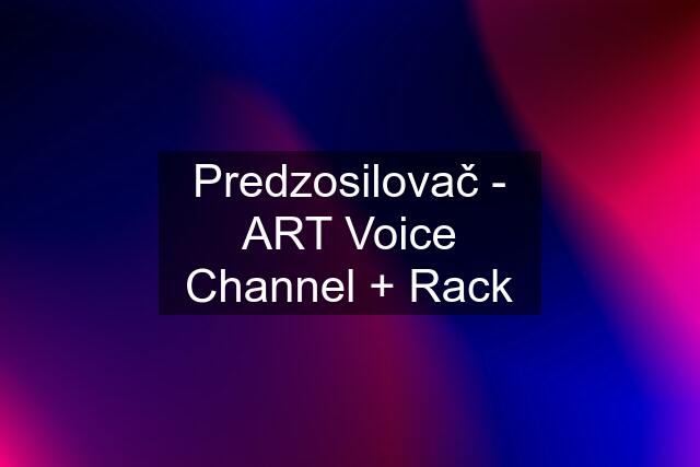 Predzosilovač - ART Voice Channel + Rack