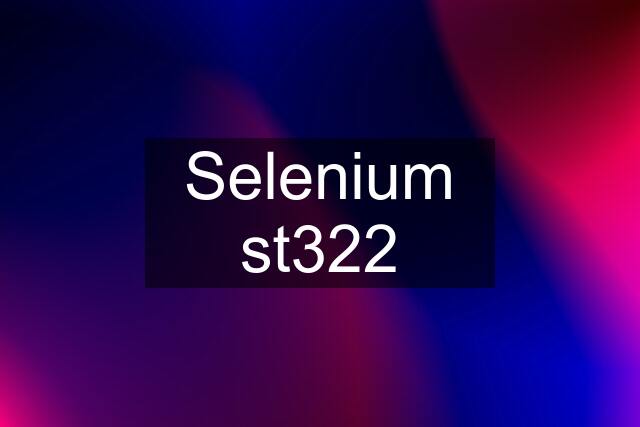 Selenium st322