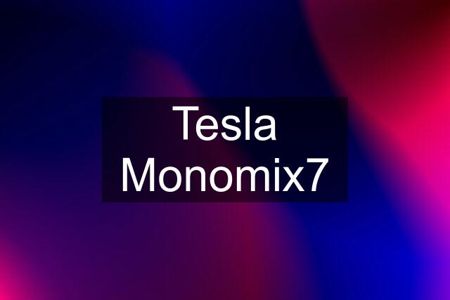 Tesla Monomix7