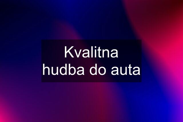 Kvalitna hudba do auta