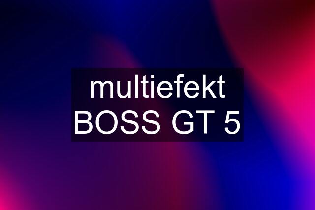 multiefekt BOSS GT 5