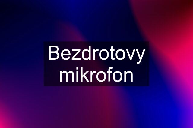 Bezdrotovy mikrofon