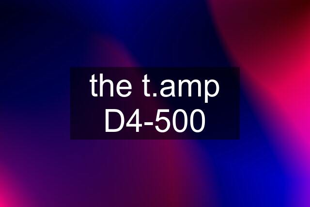 the t.amp D4-500