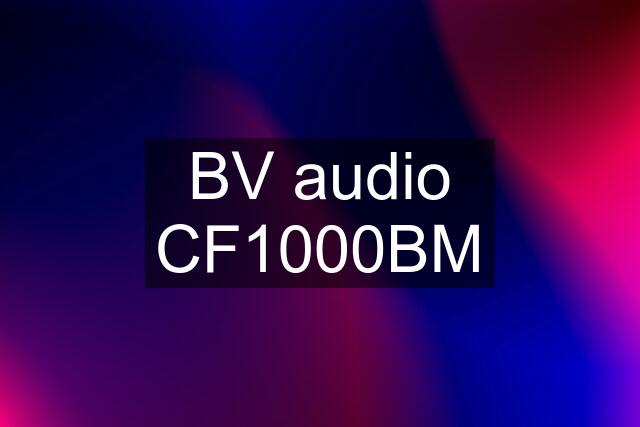 BV audio CF1000BM