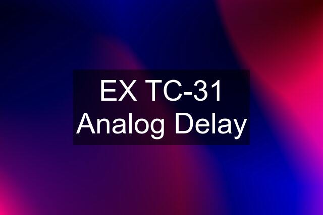 EX TC-31 Analog Delay