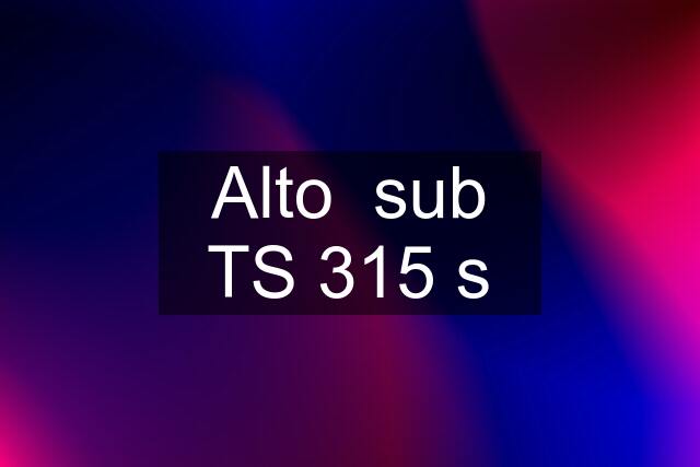 Alto  sub TS 315 s