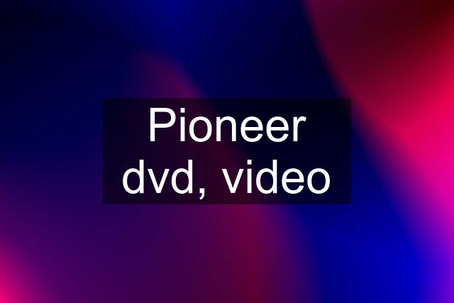 Pioneer dvd, video