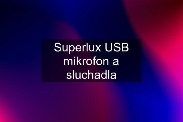 Superlux USB mikrofon a sluchadla