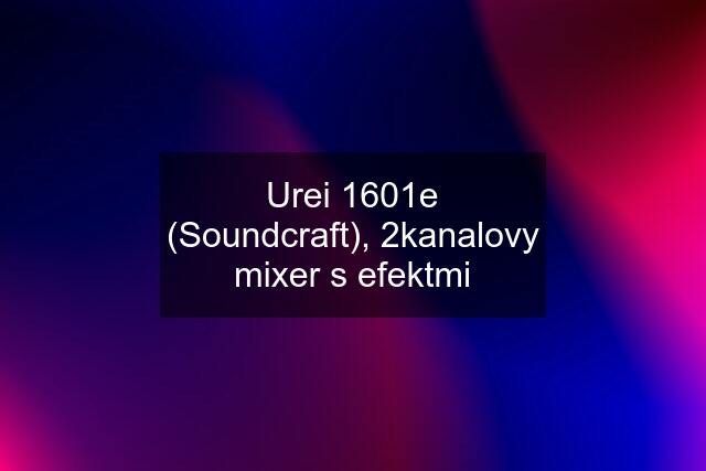 Urei 1601e (Soundcraft), 2kanalovy mixer s efektmi