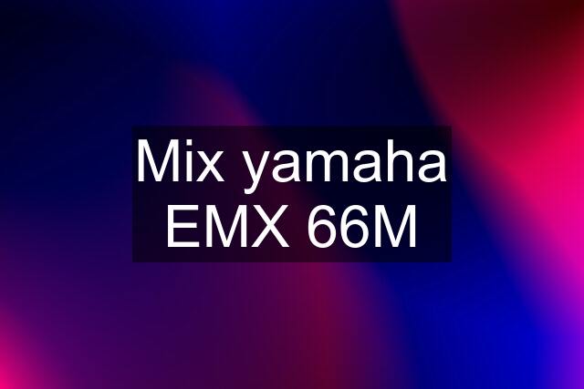 Mix yamaha EMX 66M