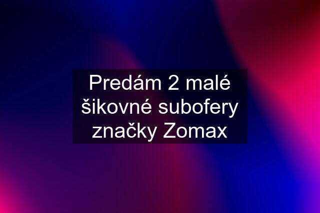 Predám 2 malé šikovné subofery značky Zomax