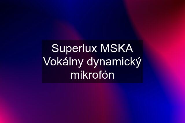 Superlux MSKA Vokálny dynamický mikrofón