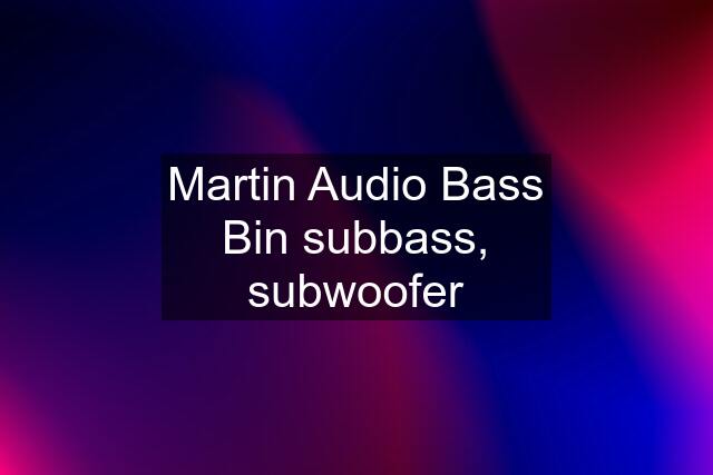 Martin Audio Bass Bin subbass, subwoofer