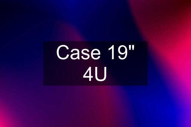 Case 19" 4U