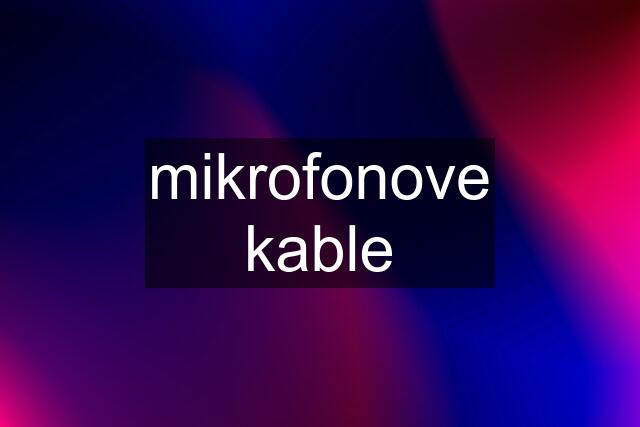 mikrofonove kable