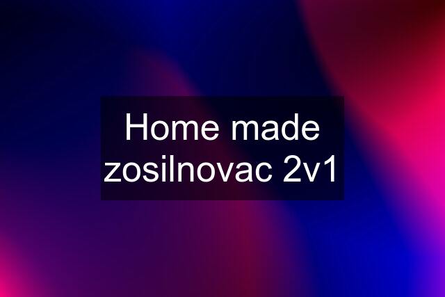 Home made zosilnovac 2v1