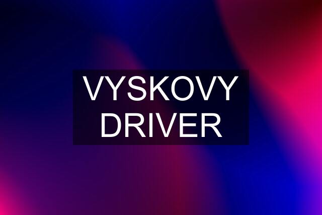 VYSKOVY DRIVER