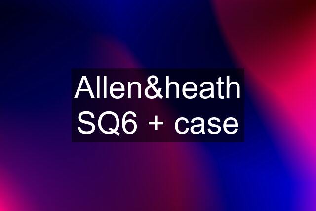 Allen&heath SQ6 + case