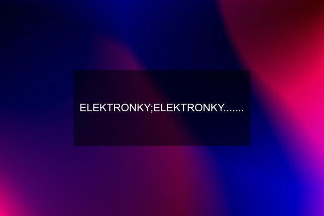 ELEKTRONKY;ELEKTRONKY.......