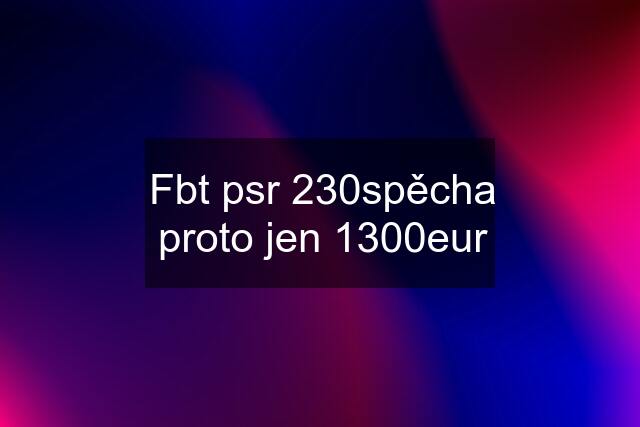 Fbt psr 230spěcha proto jen 1300eur