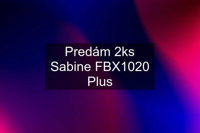 Predám 2ks Sabine FBX1020 Plus